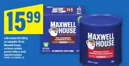 Maxi CAFÉ MOULU 631-900 G OU CAPSULES 30 UN. MAXWELL HOUSE | GROUND COFFEE OR PODS offer