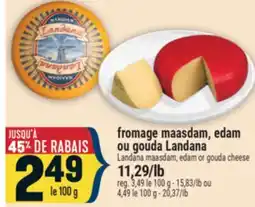 Marché Adonis FROMAGE MAASDAM, EDAM OU GOUDA LANDANA | LANDANA MAASDAM, EDAM OR GOUDA CHEESE offer