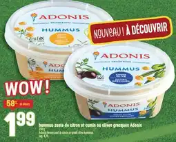 Marché Adonis HUMMUS ZESTE DE CITRON ET CUMIN OU OLIVES GRECQUES ADONIS | ADONIS LEMON ZEST & GREEK OLIVE HUMMUS offer