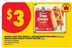 No Frills MAPLE LEAF TOP DOGS or SCHNEIDERS RED HOTS 375 g or MAPLE LEAF READY CRISP BACON 65 g offer
