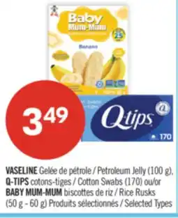 Pharmaprix VASELINE Petroleum Jelly (100 g), Q-TIPS Cotton Swabs (170) or BABY MUM-MUM Rice Rusks (50 g - 60 g) offer