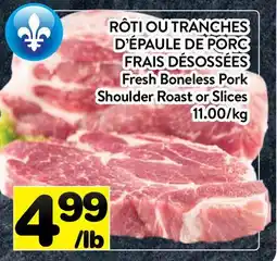 Supermarché PA RÔTI OU TRANCHES D'ÉPAULE DE PORC FRAIS DÉSOSSÉES | Fresh Boneless Pork Shoulder Roast or Slices offer