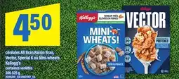 Maxi CÉRÉALES ALL BRAN,RAISIN BRAN, VECTOR, SPECIAL K OU MINI-WHEATS KELLOGG'S offer
