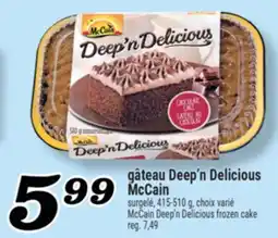Marché Richelieu GÂTEAU DEEP'N DELICIOUS MCCAIN | MCCAIN DEEP'N DELICIOUS FROZEN CAKE offer