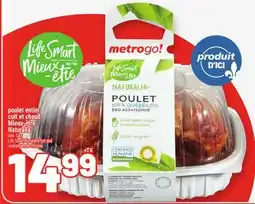 Metro POULET ENTIER CUIT ET CHAUD NATURALIA | LIFE SMART NATURALIA HOT AND COOKED WHOLE CHICKEN offer