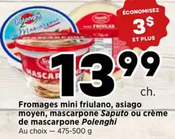 Val-Mont Fromages mini friulano, asiago moyen, mascarpone Saputo ou crème de mascarpone Polenghi offer