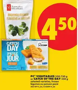 No Frills PC VEGETABLES, 350-750 G or CATCH OF THE DAY, 350 G offer
