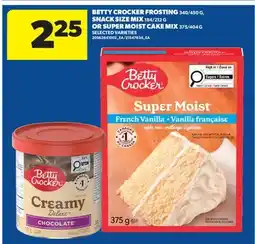 Real Canadian Superstore BETTY CROCKER FROSTING, 340/450 G, SNACK SIZE MIX, 184/212 G OR SUPER MOIST CAKE MIX, 375/404 G offer