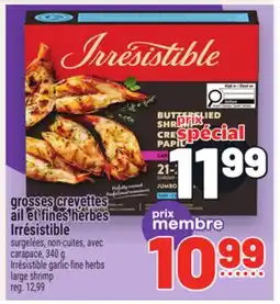 Metro GROSSES CREVETTES AIL ET FINES HERBES IRRÉSISTIBLE | IRRÉSISTIBLE GARLIC & FINE HERBS LARGE SHRIMP offer