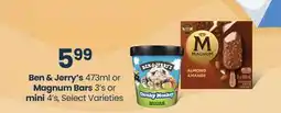 Fortinos BEN & JERRY'S 473ML OR MAGNUM BARS 3'S OR MINI 4'S offer
