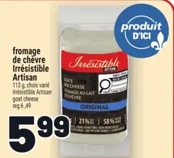 Metro FROMAGE DE CHÈVRE IRRÉSISTIBLE ARTISAN | IRRÉSISTIBLE ARTISAN GOAT CHEESE offer