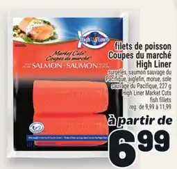 Metro FILETS DE POISSON COUPES DU MARCHÉ HIGH LINER | HIGH LINER MARKET CUTS FISH FILLETS offer