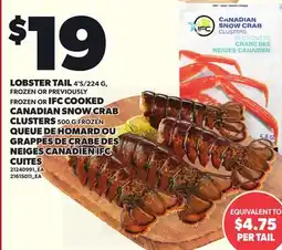 Independent Grocer LOBSTER TAIL 4'S/224 G, FROZEN OR PREVIOUSLY FROZEN OR IFC COOKED CANADIAN SNOW CRAB CLUSTERS offer