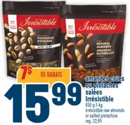 Marché Adonis AMANDES CRUES OU PISTACHES SALÉES IRRÉSISTIBLE | IRRÉSISTIBLE RAW ALMONDS OR SALTED PISTACHIOS offer