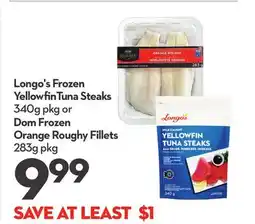 Longo's Longo's Frozen Yellowfin Tuna Steaks 340g pkg or Dom Frozen Orange Roughy Fillets 283g pkg offer