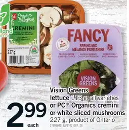 Fortinos VISION GREENS LETTUCE, 113 G, ALL VARIETIES OR PC ORGANICS CREMINI OR WHITE SLICED MUSHROOMS, 227 G offer