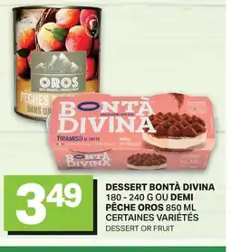 L'Intermarché DESSERT BONTÀ DIVINA 180 - 240 G OU DEMI PÊCHE OROS 850 ML | DESSERT OR FRUIT offer