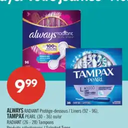 Pharmaprix ALWAYS RADIANT Liners (92 - 96), TAMPAX PEARL (30 - 36) or RADIANT Tampons (26 - 28) offer