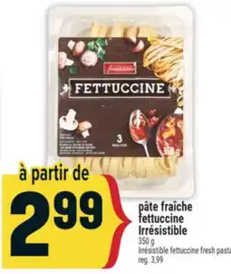 Marché Adonis PÂTE FRAÎCHE FETTUCCINE IRRÉSISTIBLE | IRRESISTIBLE FETTUCCINE FRESH PASTA offer
