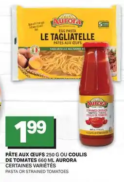 L'Intermarché PÂTE AUX ŒUFS 250 G OU DE TOMATES 660 ML AURORA | PASTA OR STRAINED TOMATOES offer