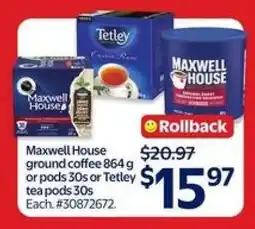 Walmart Maxwell House ground coffee 864 g or pods 30s or Tetley tea pods 30s offer