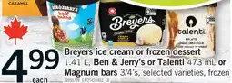 Fortinos BREYERS ICE CREAM OR FROZEN DESSERT, 1.41 L, BEN & JERRY'S OR TALENTI, 473 ML OR MAGNUM BARS, 3/4'S offer