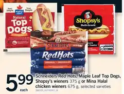 Fortinos SCHNEIDERS RED HOTS, MAPLE LEAF TOP DOGS, SHOPSY'S WIENERS 375 G OR MINA HALAL CHICKEN WIENERS 675 G offer