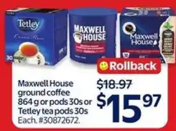 Walmart Maxwell House ground coffee 864 g or pods 30s or Tetley tea pods 30s offer