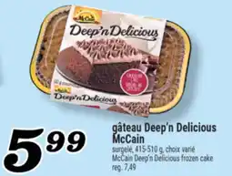 Marché Richelieu GÂTEAU DEEP'N DELICIOUS MCCAIN | MCCAIN DEEP'N DELICIOUS FROZEN CAKE offer