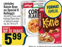 Marché Adonis CÉRÉALES RAISIN BRAN OU SPECIAL K KELLOGG'S | KELLOGG'S RAISIN BRAN OR SPECIAL K CEREALS offer