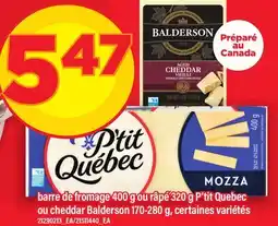 Maxi BARRE DE FROMAGE, 400 G OU RÂPÉ 320 G P'TIT QUEBEC OU CHEDDAR BALDERSON offer