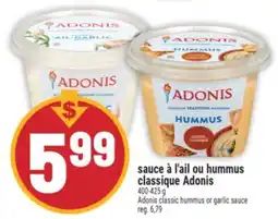 Marché Adonis SAUCE À L'AIL OU HUMMUS CLASSIQUE ADONIS | ADONIS CLASSIC HUMMUS OR GARLIC SAUCE offer