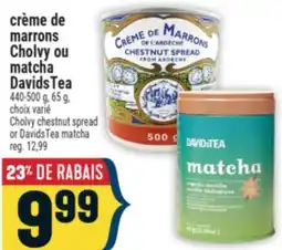 Marché Adonis CRÈME DE MARRONS CHOLVY OU MATCHA DAVIDS TEA | CHOLVY CHESTNUT SPREAD OR DAVIDSTEA MATCHA offer