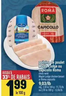 Marché Adonis POITRINE DE POULET MAPLE LODGE OU CAPICOLLO ROMA | MAPLE LODGE CHICKEN BREAST OR ROMA CAPICOLLO offer