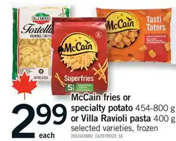 Fortinos MCCAIN FRIES OR SPECIALTY POTATO, 454-800 G OR VILLA RAVIOLI PASTA, 400 G offer