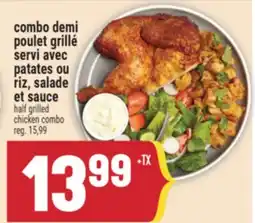 Marché Adonis COMBO DEMIPOULET GRILLÉSERVI AVECPATATES OU RIZ, SALADE ET SAUCE | HALF GRILLED CHICKEN COMBO offer