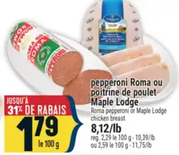 Marché Adonis PEPPERONI ROMA OU POITRINE DE POULET MAPLE LODGE | ROMA PEPPERONI OR MAPLE LODGE CHICKEN BREAST offer