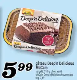 Marché Richelieu GÂTEAU DEEP'N DELICIOUS MCCAIN | MCCAIN DEEP'N DELICIOUS FROZEN CAKE offer