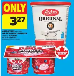 Real Canadian Superstore ASTRO TUBS 650/750G OR IÖGO NANO BUBBLES 4X100 G YOGURT offer