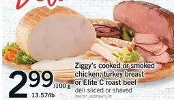 Fortinos ZIGGY'S COOKED OR SMOKED CHICKEN, TURKEY BREAST OR ELITE C ROAST BEEF DELI SLICED OR SHAVED offer