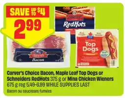 FreshCo Carver's Choice Bacon, Maple Leaf Top Dogs or Schneiders RedHot 375 g or Mina Chicken Wieners 675 g offer