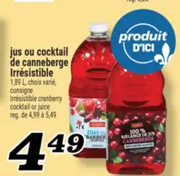 Marché Richelieu JUS OU COCKTAIL DE CANNEBERGE IRRÉSISTIBLE | IRRÉSISTIBLE CRANBERRY COCKTAIL OR JUICE offer