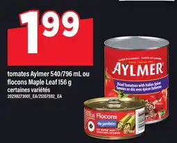 Maxi TOMATES AYLMER, 540/796 ML OU FLOCONS MAPLE LEAF offer