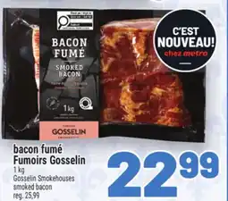 Metro BACON FUMÉ FUMOIRS GOSSELIN | GOSSELIN SMOKEHOUSES SMOKED BACON offer