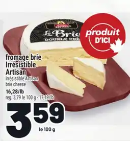 Metro FROMAGE BRIE IRRÉSISTIBLE ARTISAN | IRRÉSISTIBLE ARTISAN BRIE CHEESE offer