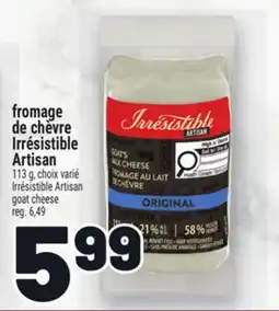 Metro FROMAGE DE CHÈVRE IRRÉSISTIBLE ARTISAN | IRRÉSISTIBLE ARTISAN GOAT CHEESE offer
