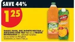 No Frills OASIS JUICE, DEL MONTE NECTAR or ARIZONA ICED TEA, 960 mL or FRUITÉ BEVERAGES, 2 L offer