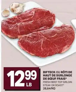 L'Intermarché BIFTECK OU RÔTI DE HAUT DE SURLONGE DE BŒUF FRAIS* | FRESH BEEF TOP SIRLOIN STEAK OR ROAST offer