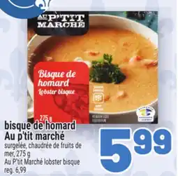 Metro BISQUE DE HOMARD AU P'TIT MARCHÉ | AU P'TIT MARCHÉ LOBSTER BISQUE offer