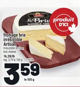 Metro FROMAGE BRIE IRRÉSISTIBLE ARTISAN | IRRÉSISTIBLE ARTISAN BRIE CHEESE offer